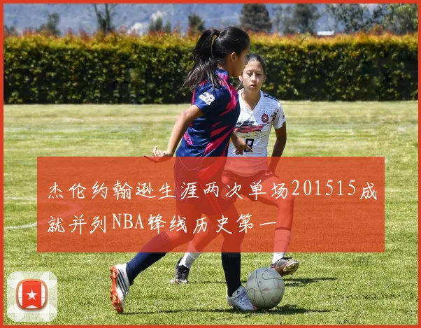 杰伦约翰逊生涯两次单场201515成就并列NBA锋线历史第一